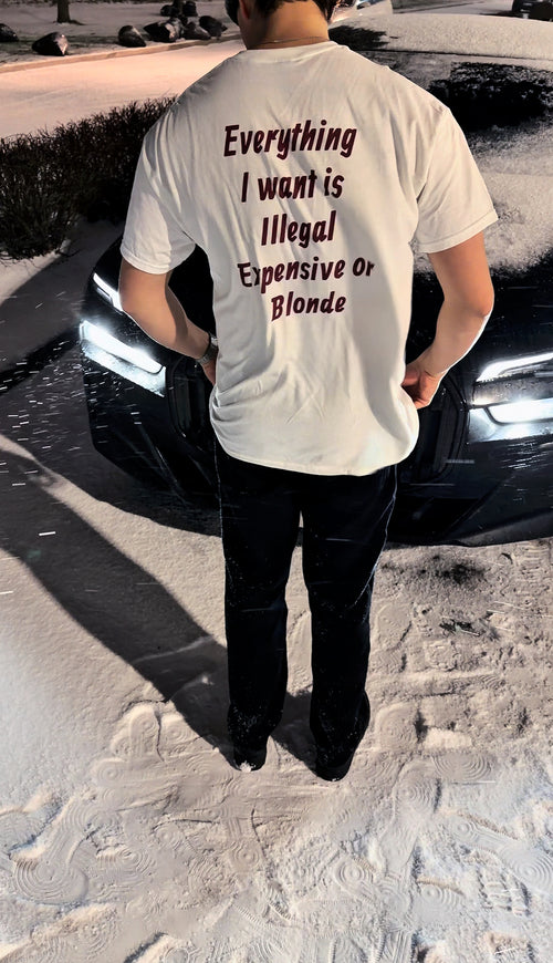 ALL I WANT IS ILLEGAL, EXPENSIVE OR BLONDE