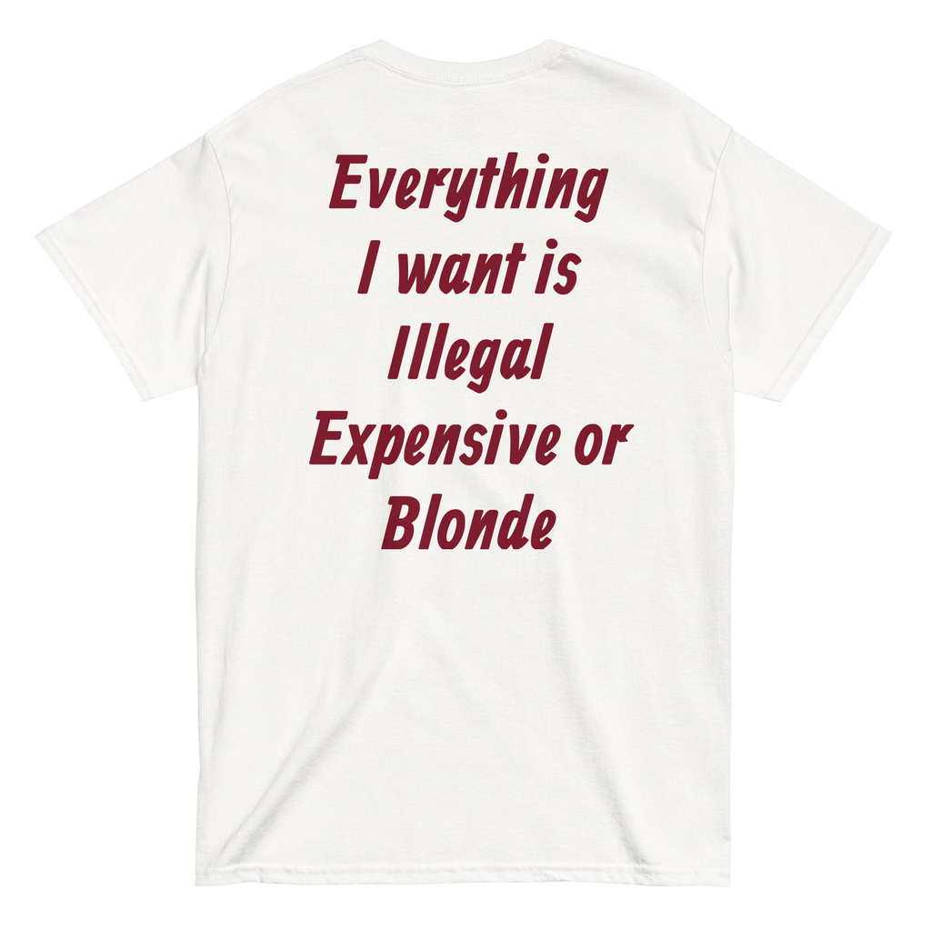 ALL I WANT IS ILLEGAL, EXPENSIVE OR BLONDE