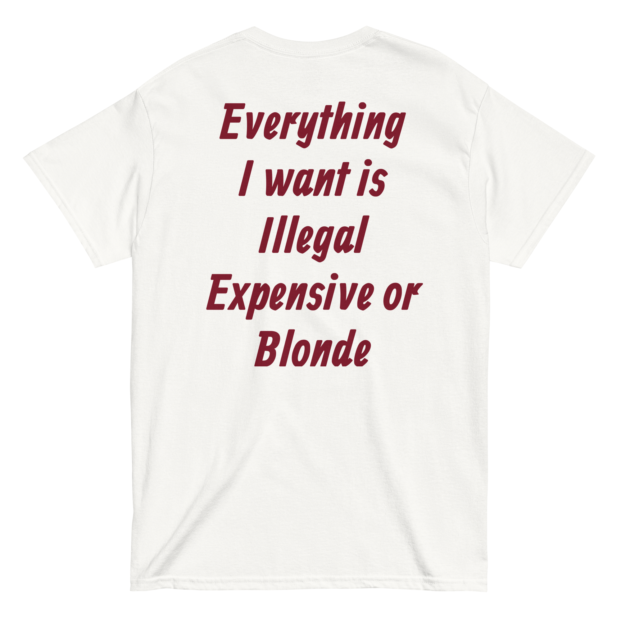 ALL I WANT IS ILLEGAL, EXPENSIVE OR BLONDE